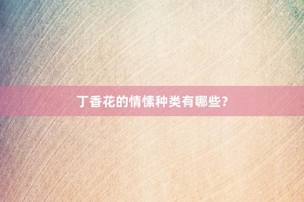 丁香花的情愫种类有哪些？